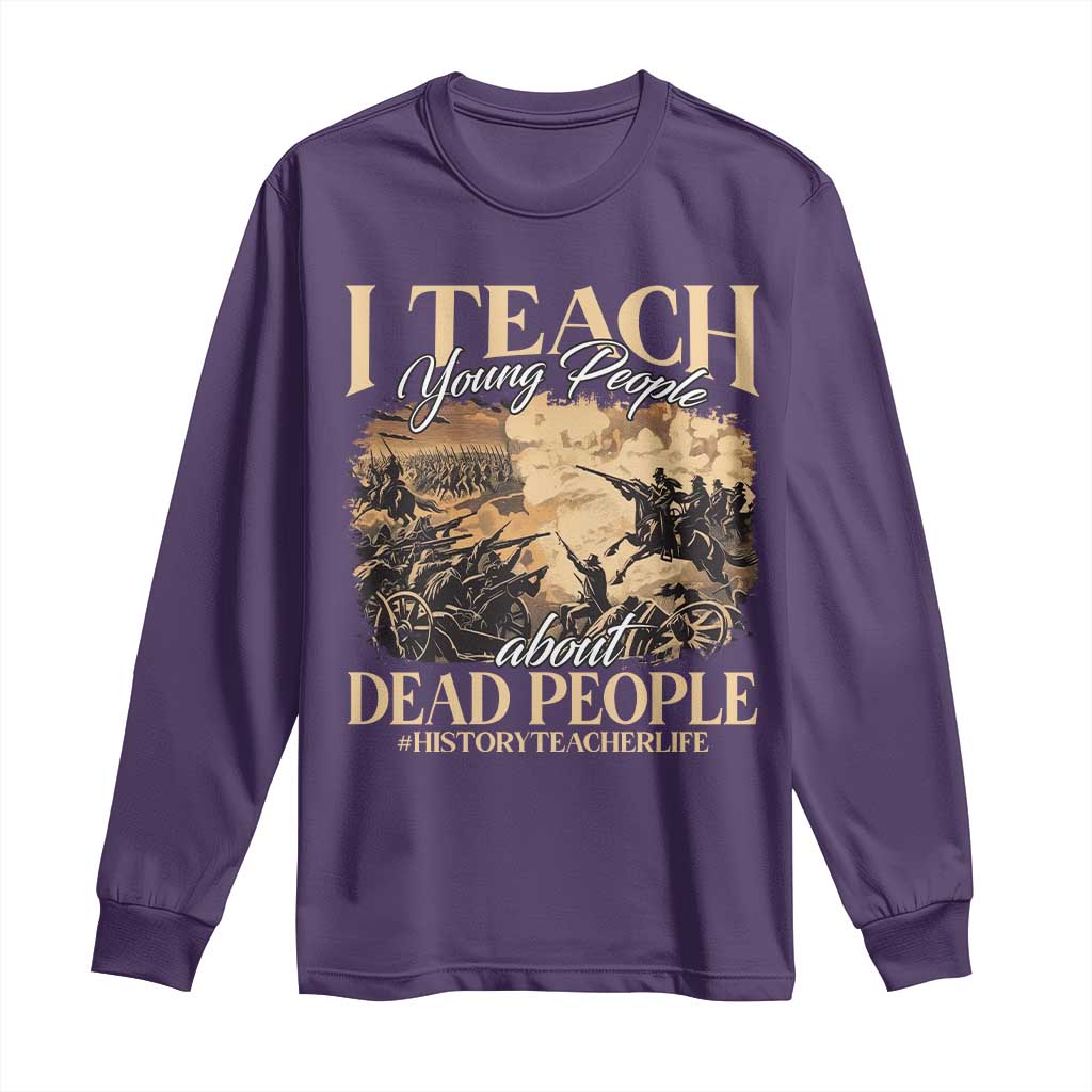 History Teachers Long Sleeve Shirt I Teach Young People About Dead People