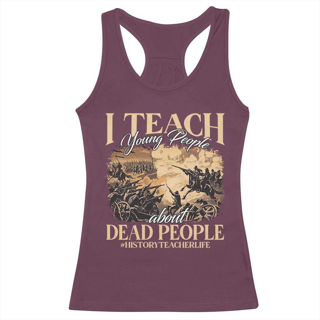 History Teachers Racerback Tank Top I Teach Young People About Dead People