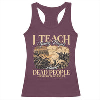 History Teachers Racerback Tank Top I Teach Young People About Dead People