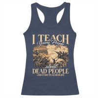 History Teachers Racerback Tank Top I Teach Young People About Dead People
