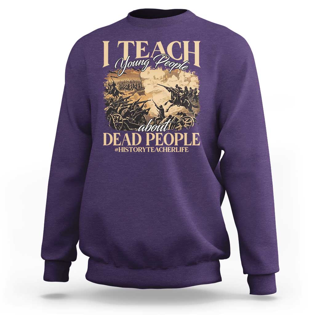History Teachers Sweatshirt I Teach Young People About Dead People