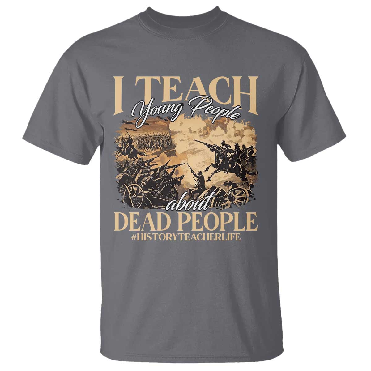 History Teachers T Shirt I Teach Young People About Dead People