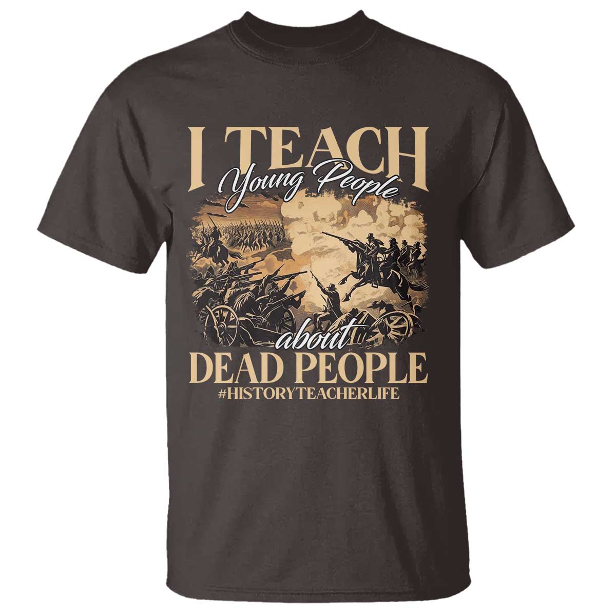 History Teachers T Shirt I Teach Young People About Dead People