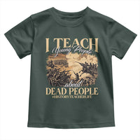 History Teachers Toddler T Shirt I Teach Young People About Dead People