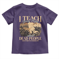 History Teachers Toddler T Shirt I Teach Young People About Dead People
