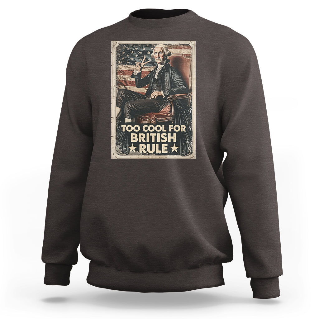 Funny George Washington Sweatshirt Too Cool For British Rule 4th Of July - Wonder Print Shop