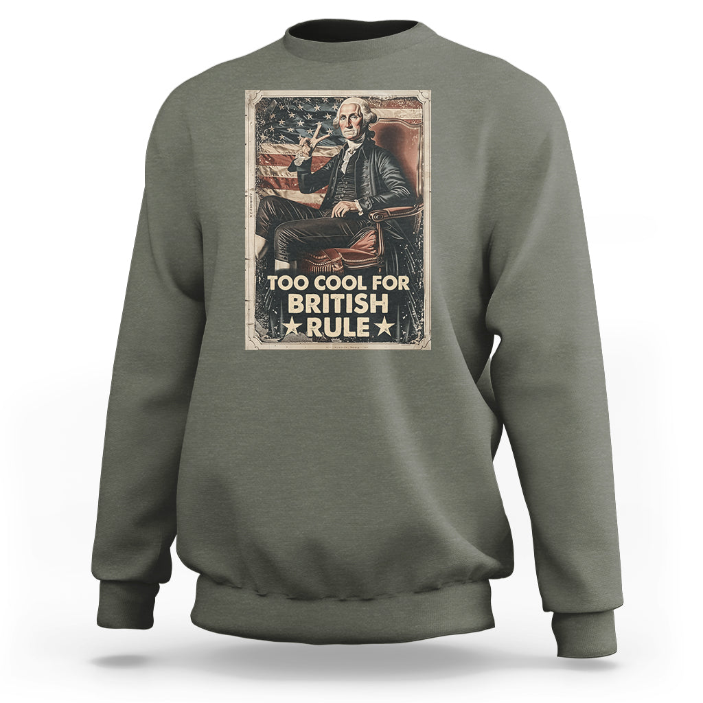 Funny George Washington Sweatshirt Too Cool For British Rule 4th Of July - Wonder Print Shop