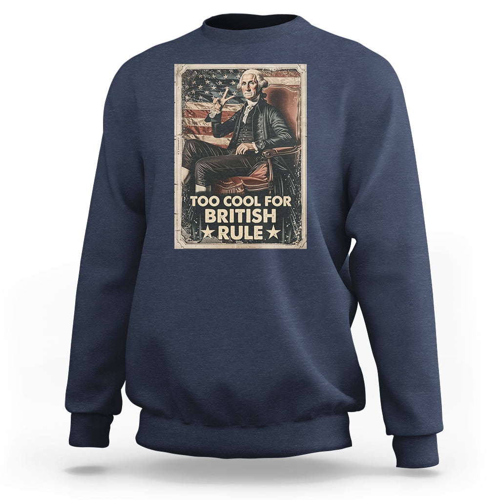 Funny George Washington Sweatshirt Too Cool For British Rule 4th Of July - Wonder Print Shop