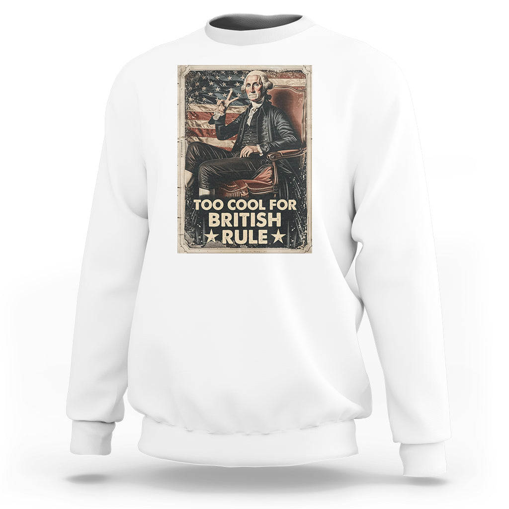 Funny George Washington Sweatshirt Too Cool For British Rule 4th Of July - Wonder Print Shop