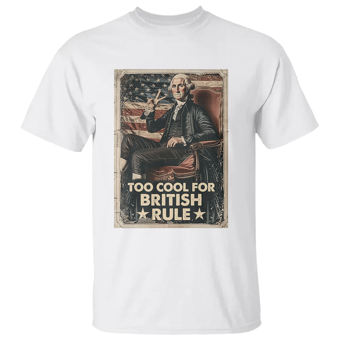 Funny George Washington T Shirt Too Cool For British Rule 4th Of July - Wonder Print Shop