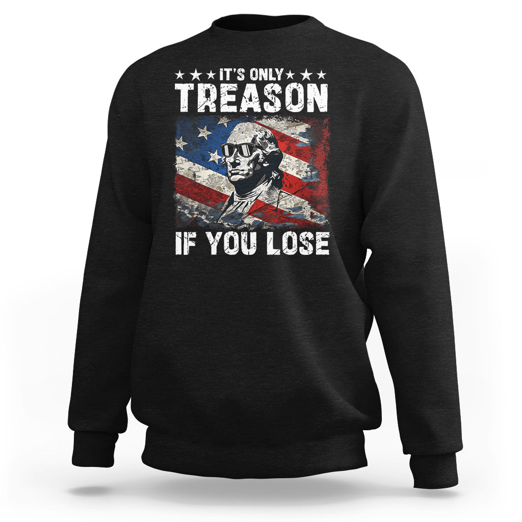 George Washington Sweatshirt It's Only Treason If You Lose 4th Of July - Wonder Print Shop