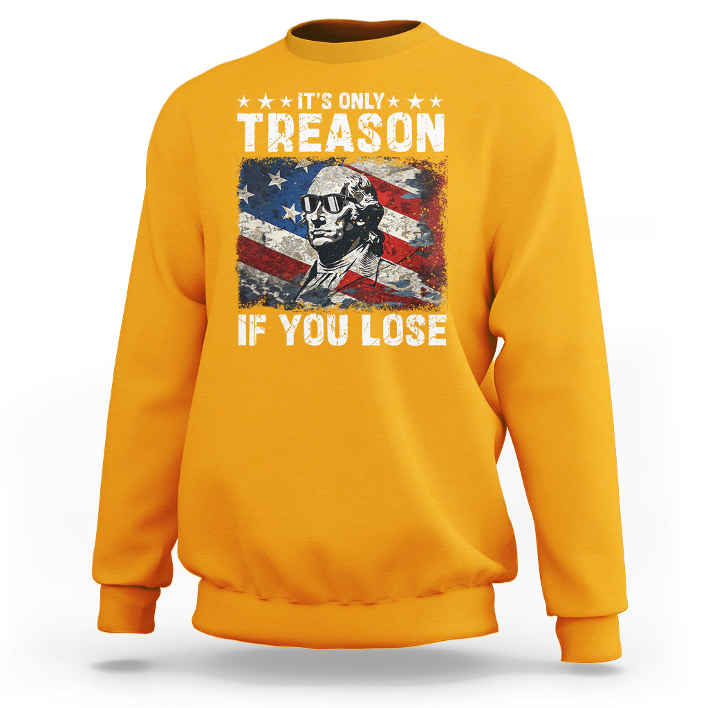 George Washington Sweatshirt It's Only Treason If You Lose 4th Of July - Wonder Print Shop