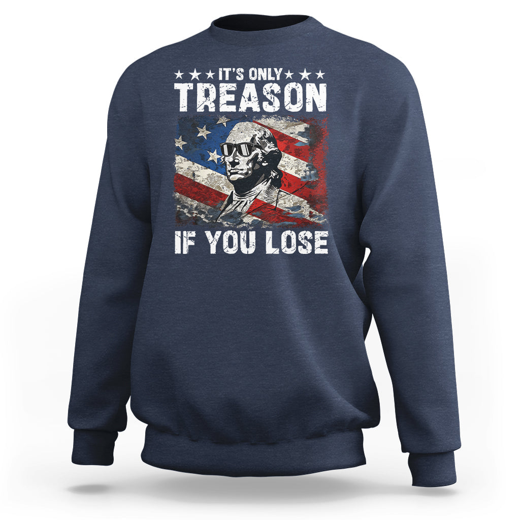 George Washington Sweatshirt It's Only Treason If You Lose 4th Of July - Wonder Print Shop