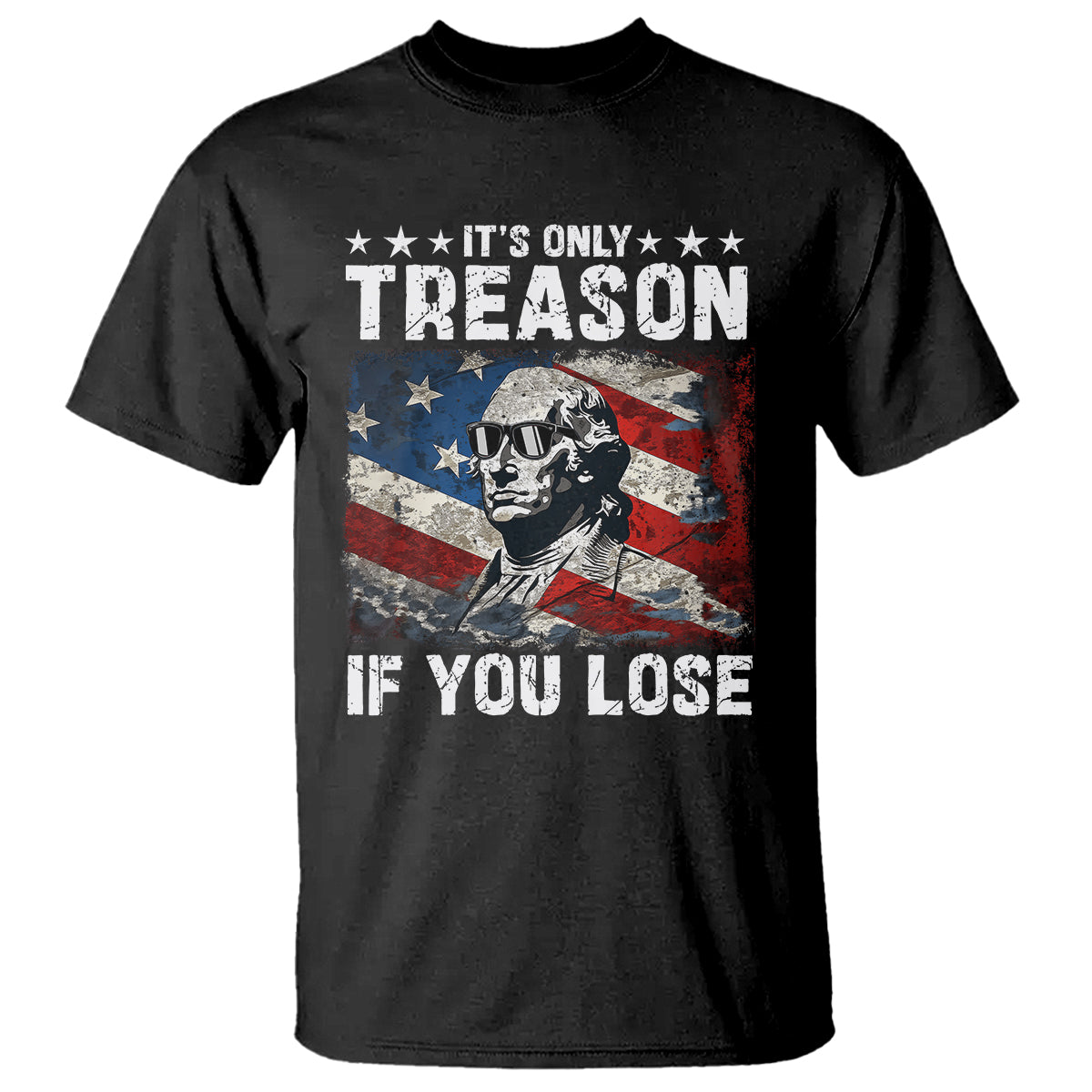George Washington T Shirt It's Only Treason If You Lose 4th Of July - Wonder Print Shop