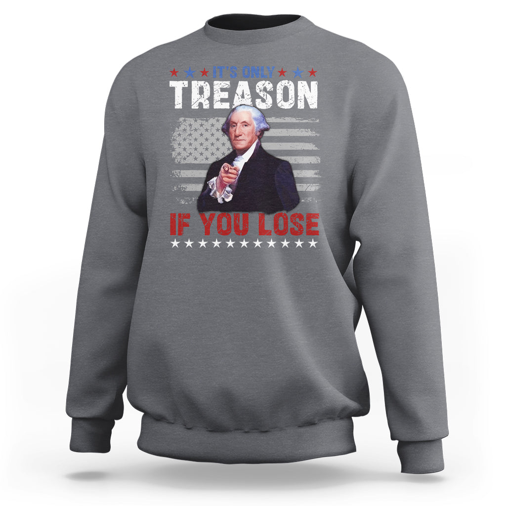 George Washington Sweatshirt It's Only Treason If You Lose 4th Of July - Wonder Print Shop