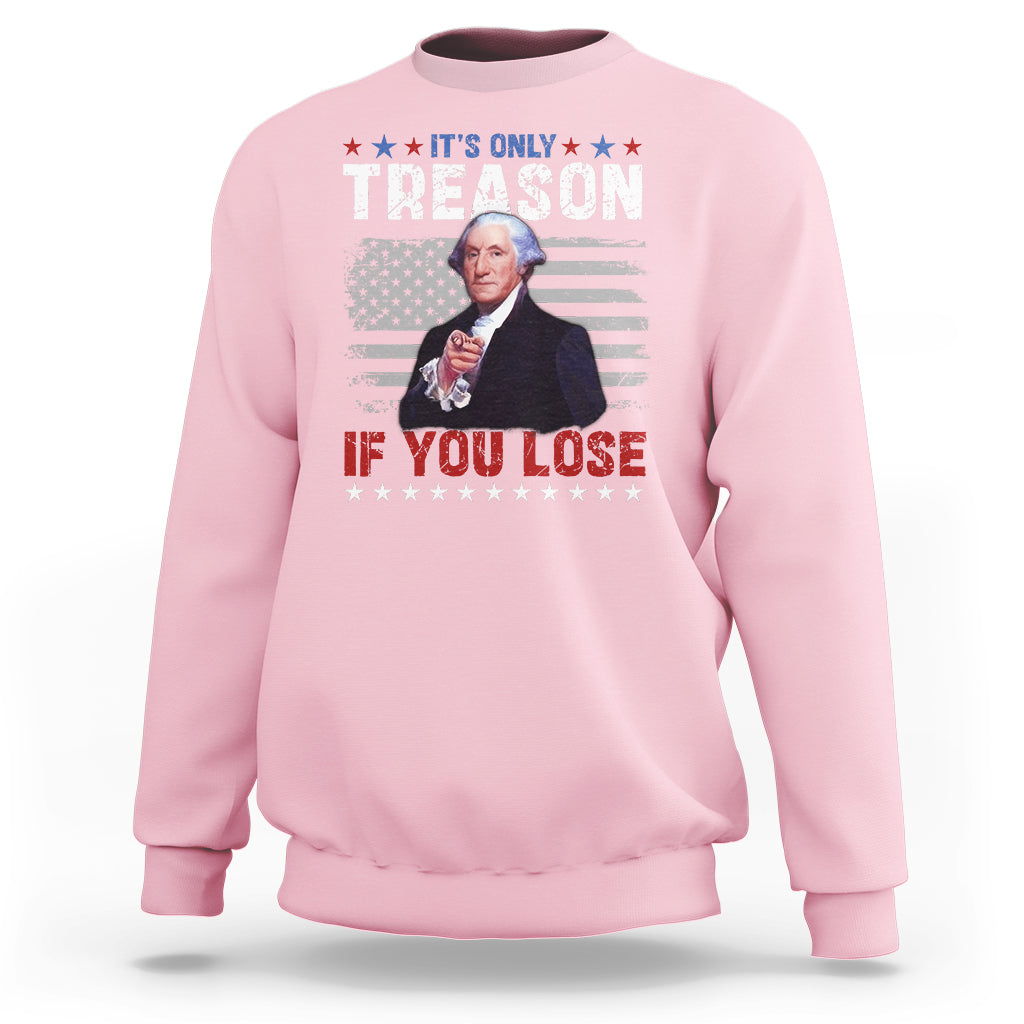 George Washington Sweatshirt It's Only Treason If You Lose 4th Of July - Wonder Print Shop