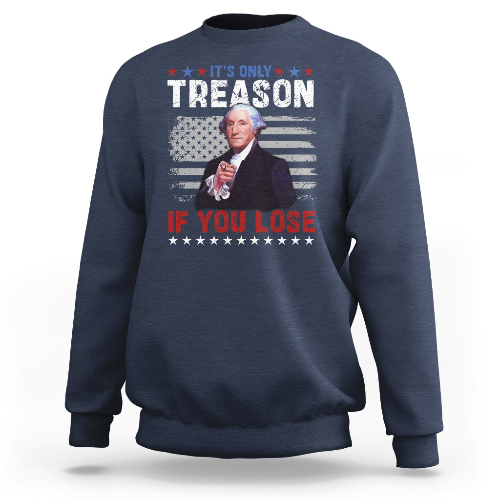 George Washington Sweatshirt It's Only Treason If You Lose 4th Of July - Wonder Print Shop