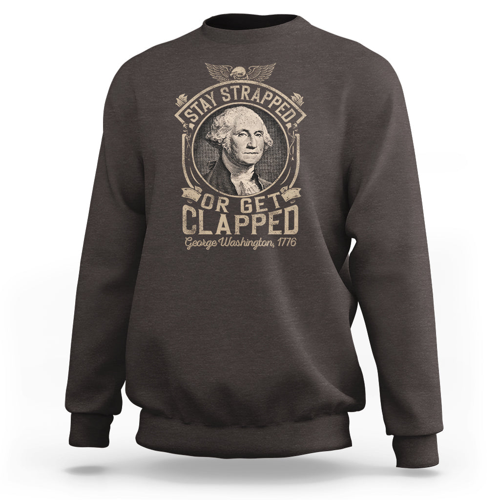 George Washington Sweatshirt Stay Strapped Or Get Clapped 4th Of July - Wonder Print Shop