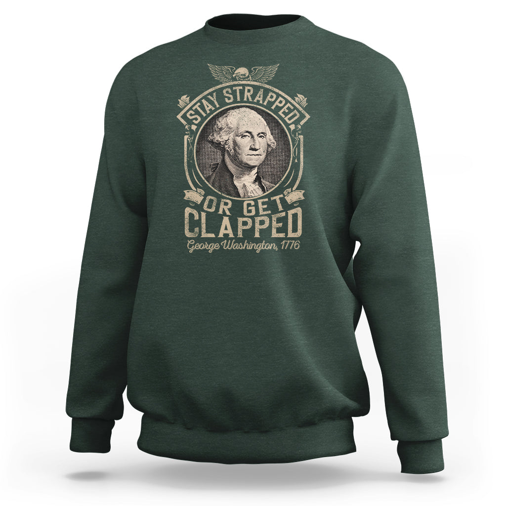 George Washington Sweatshirt Stay Strapped Or Get Clapped 4th Of July - Wonder Print Shop