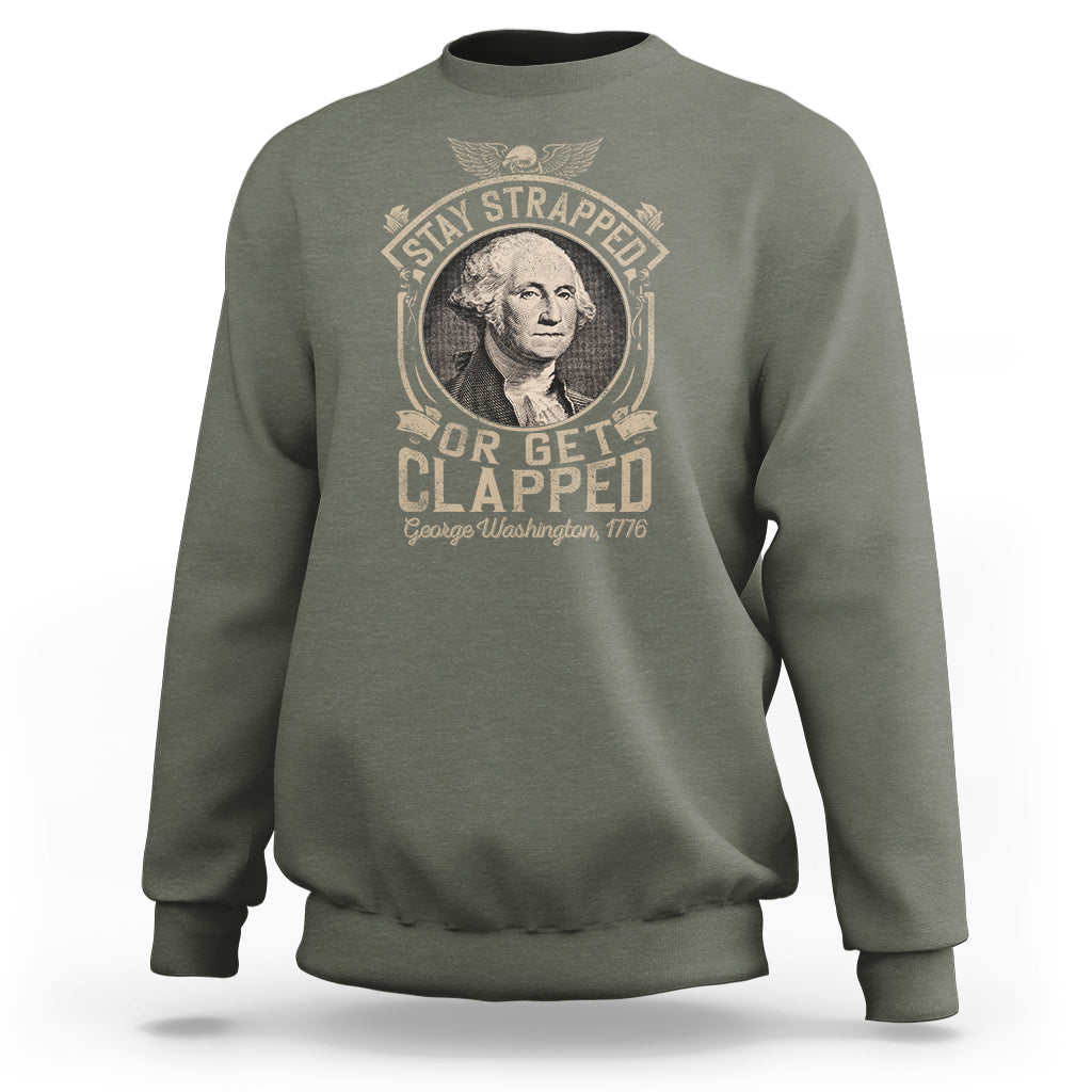 George Washington Sweatshirt Stay Strapped Or Get Clapped 4th Of July - Wonder Print Shop