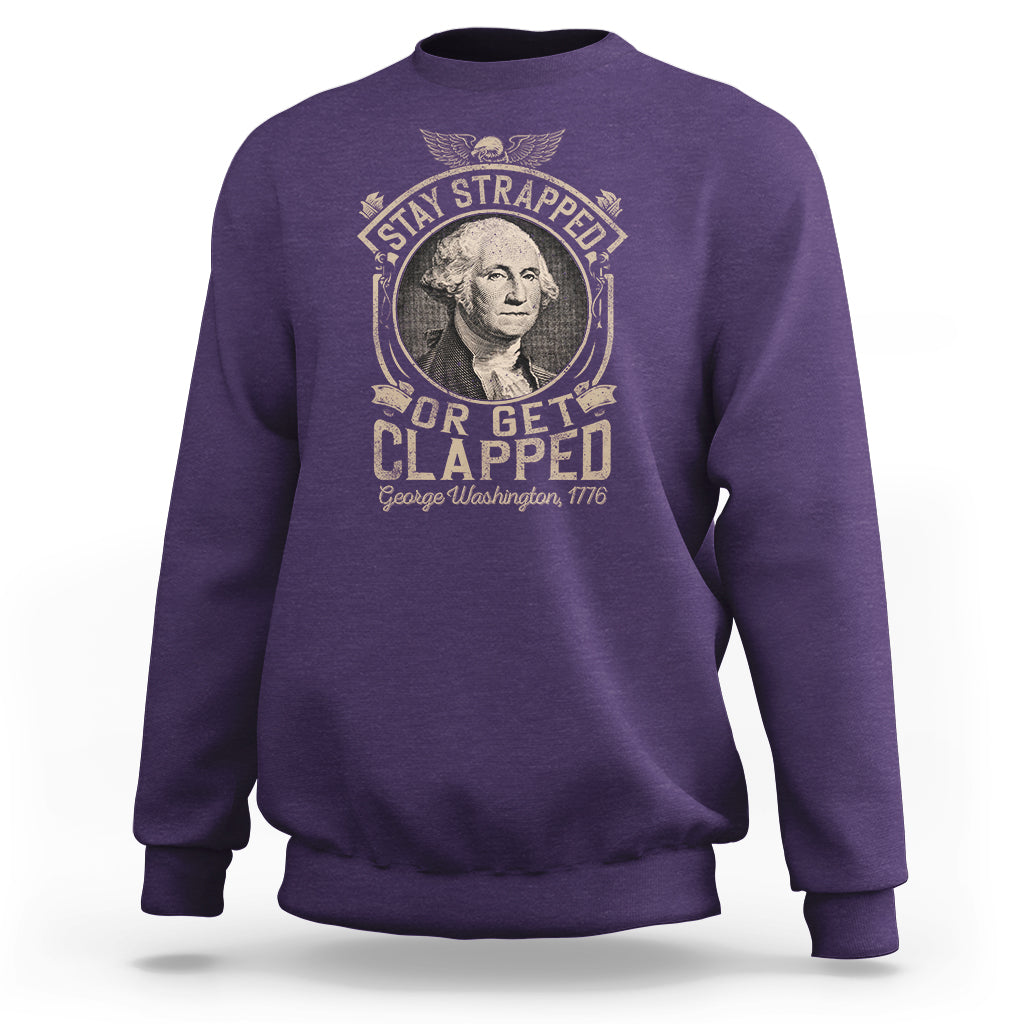 George Washington Sweatshirt Stay Strapped Or Get Clapped 4th Of July - Wonder Print Shop