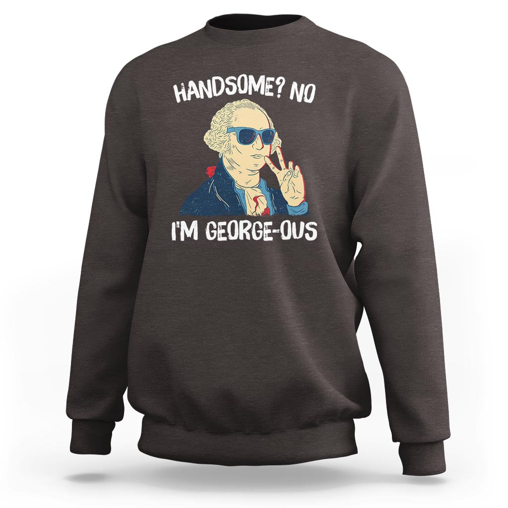Funny George Washington Sweatshirt Handsome No I'm Georgeous 4th Of July - Wonder Print Shop