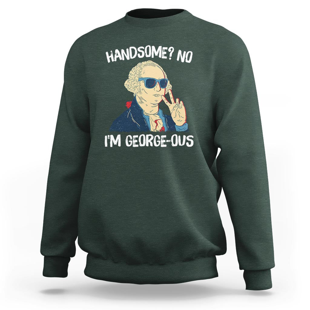 Funny George Washington Sweatshirt Handsome No I'm Georgeous 4th Of July - Wonder Print Shop