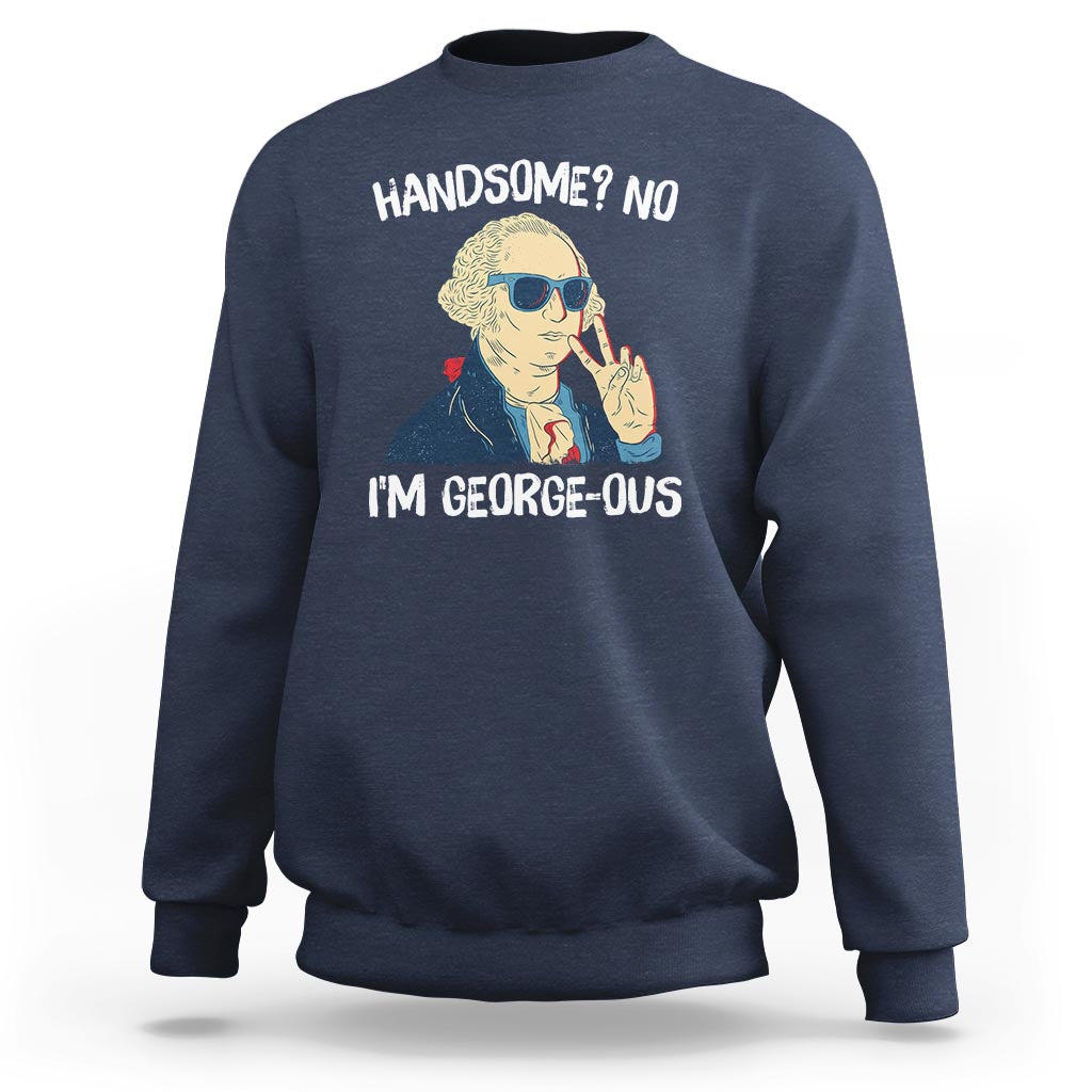 Funny George Washington Sweatshirt Handsome No I'm Georgeous 4th Of July - Wonder Print Shop