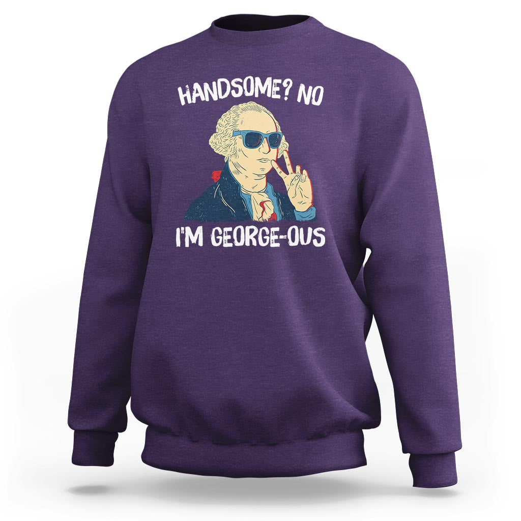 Funny George Washington Sweatshirt Handsome No I'm Georgeous 4th Of July - Wonder Print Shop