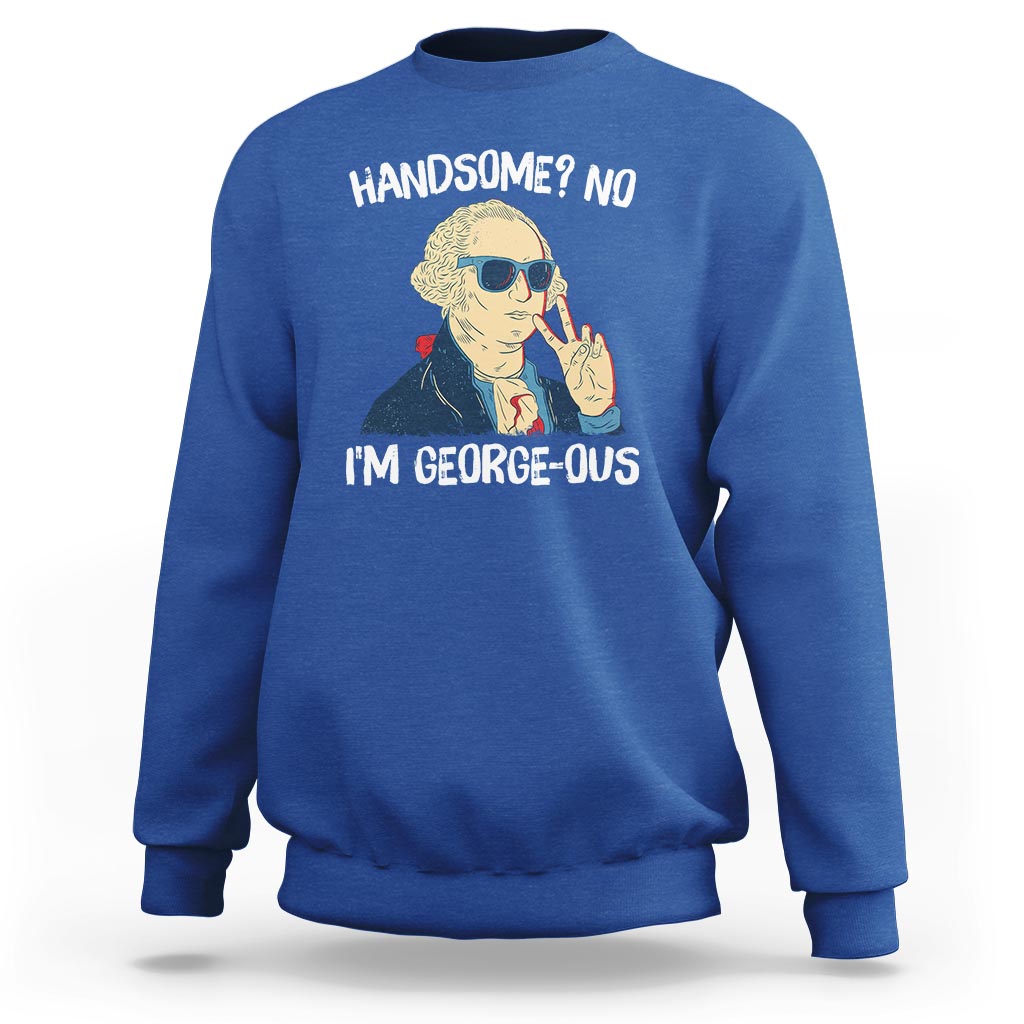 Funny George Washington Sweatshirt Handsome No I'm Georgeous 4th Of July - Wonder Print Shop