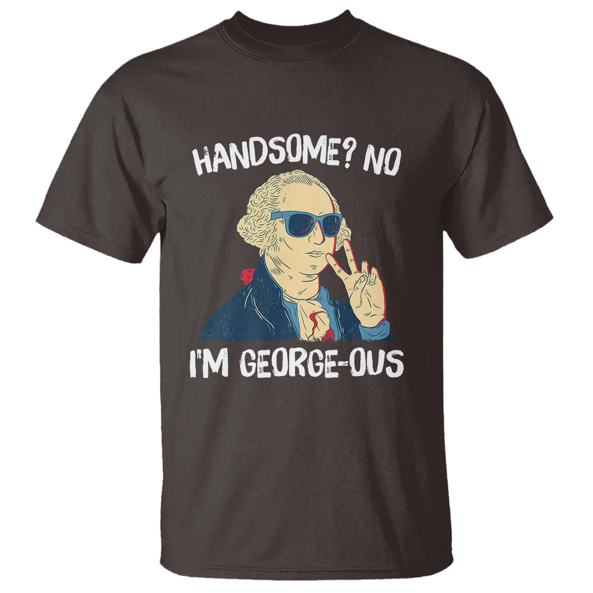 Funny George Washington T Shirt Handsome No I'm Georgeous 4th Of July - Wonder Print Shop