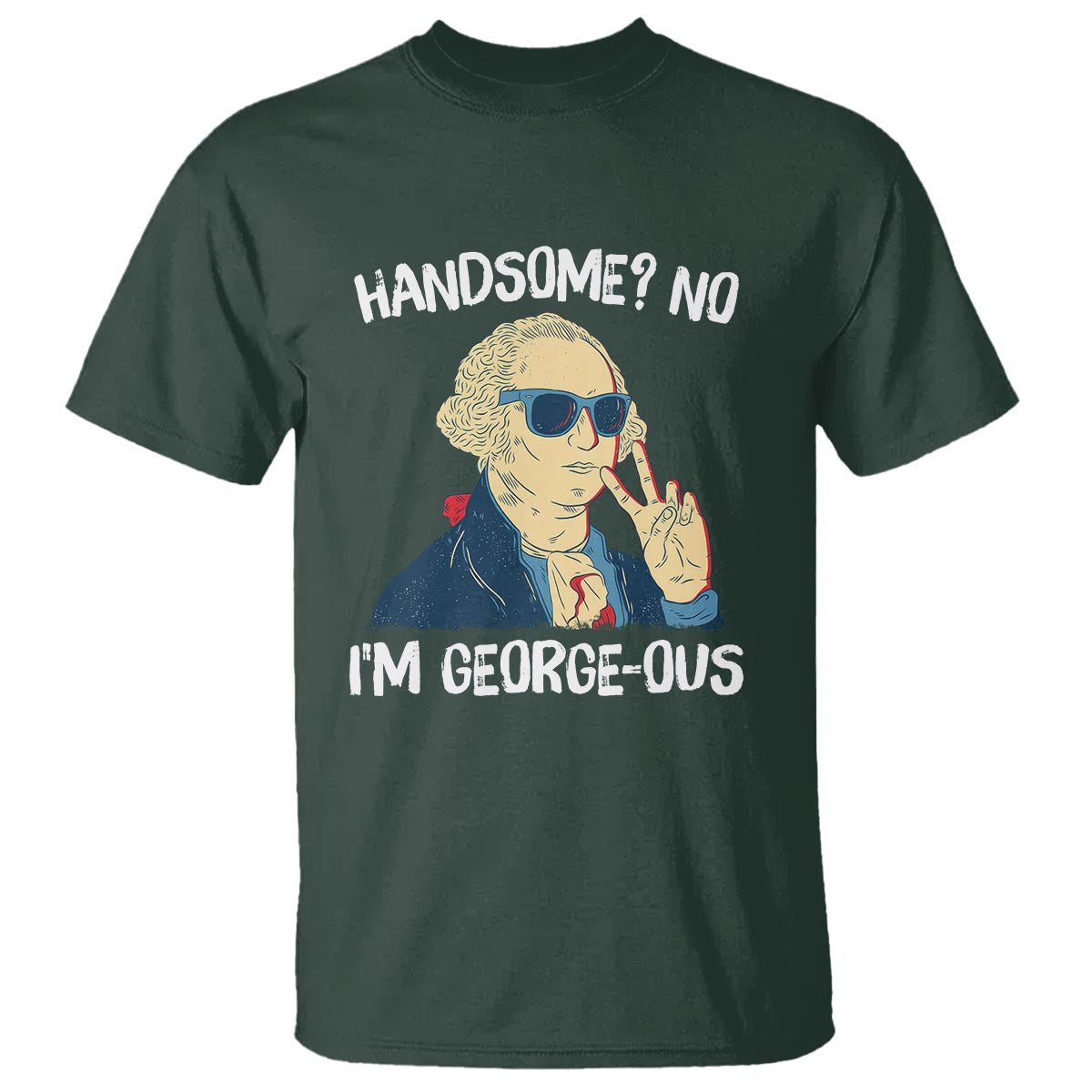 Funny George Washington T Shirt Handsome No I'm Georgeous 4th Of July - Wonder Print Shop