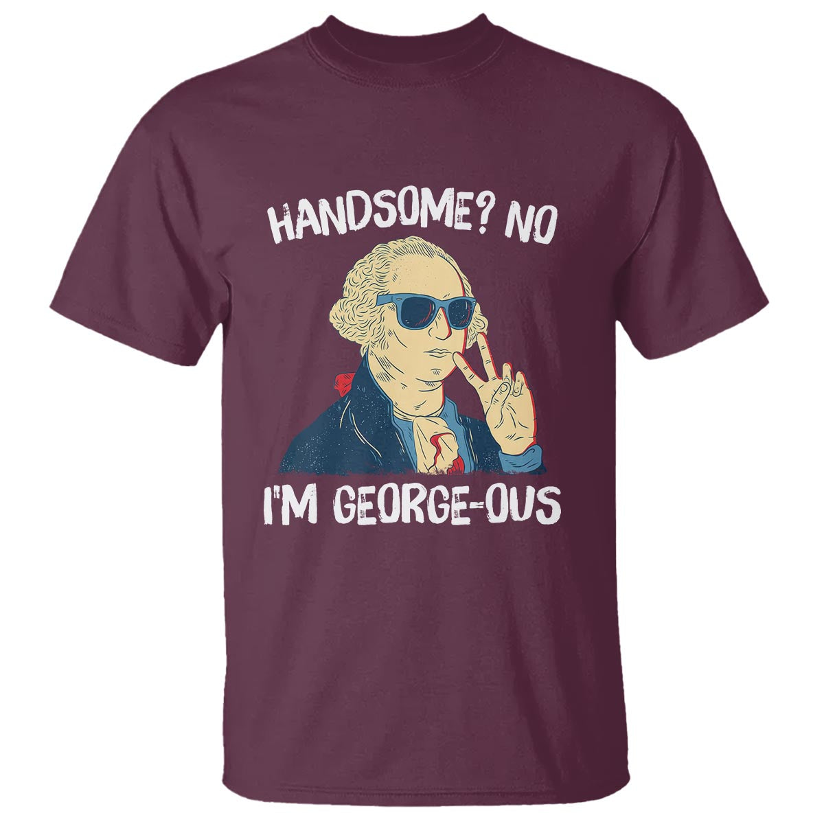 Funny George Washington T Shirt Handsome No I'm Georgeous 4th Of July - Wonder Print Shop