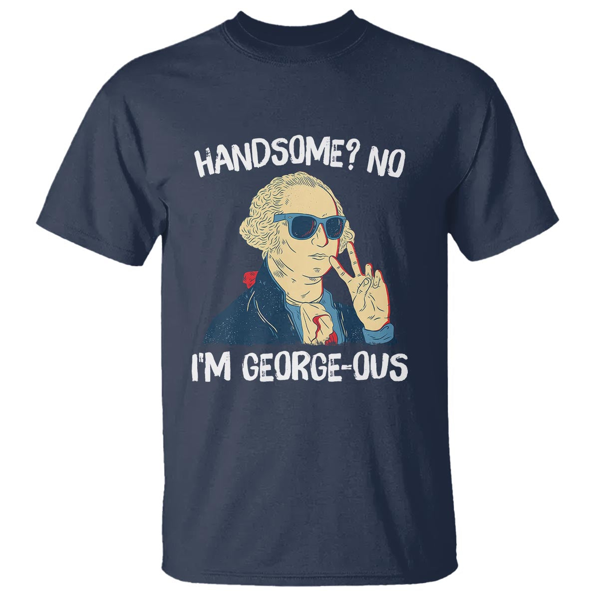 Funny George Washington T Shirt Handsome No I'm Georgeous 4th Of July - Wonder Print Shop