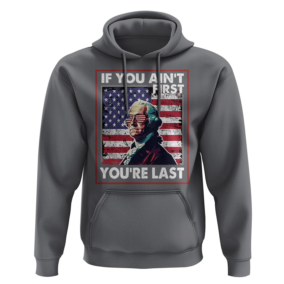 George Washington Hoodie If You Ain't First You're Last 4th Of July - Wonder Print Shop