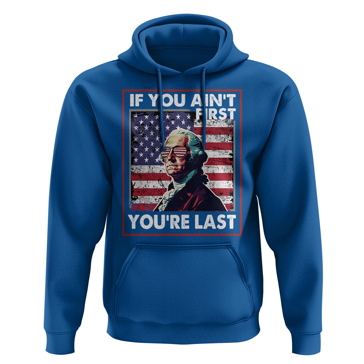 George Washington Hoodie If You Ain't First You're Last 4th Of July - Wonder Print Shop