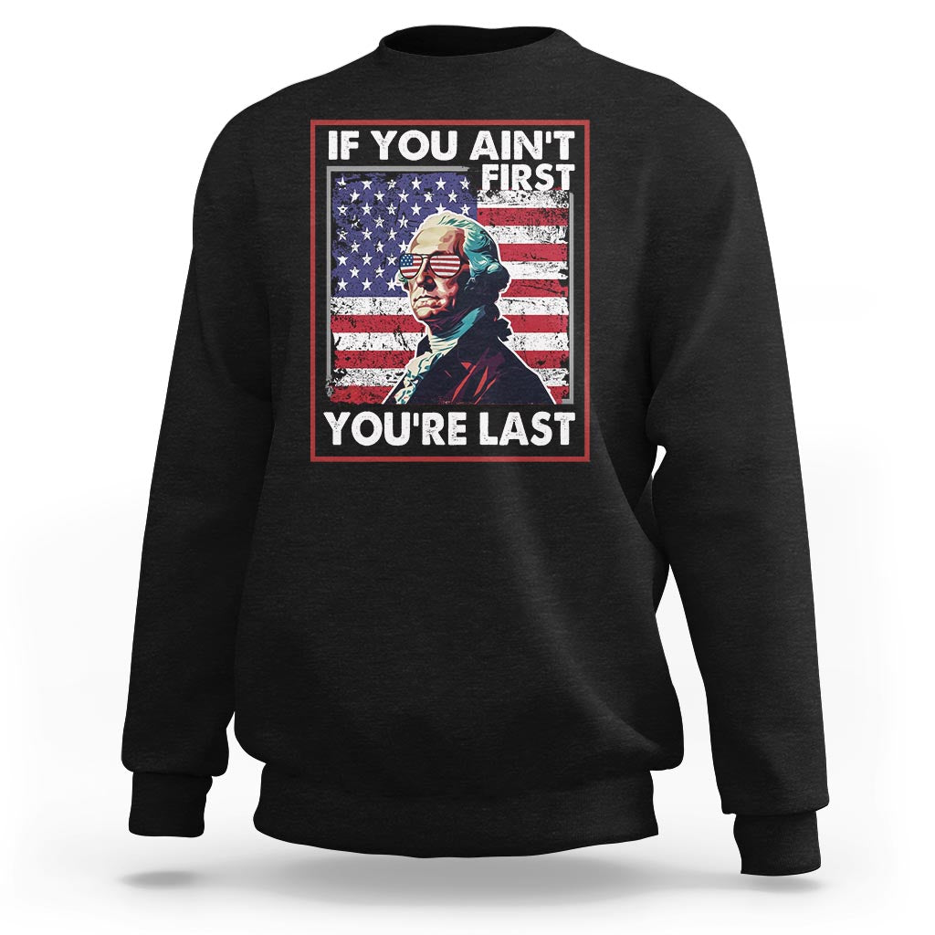 George Washington Sweatshirt If You Ain't First You're Last 4th Of July - Wonder Print Shop