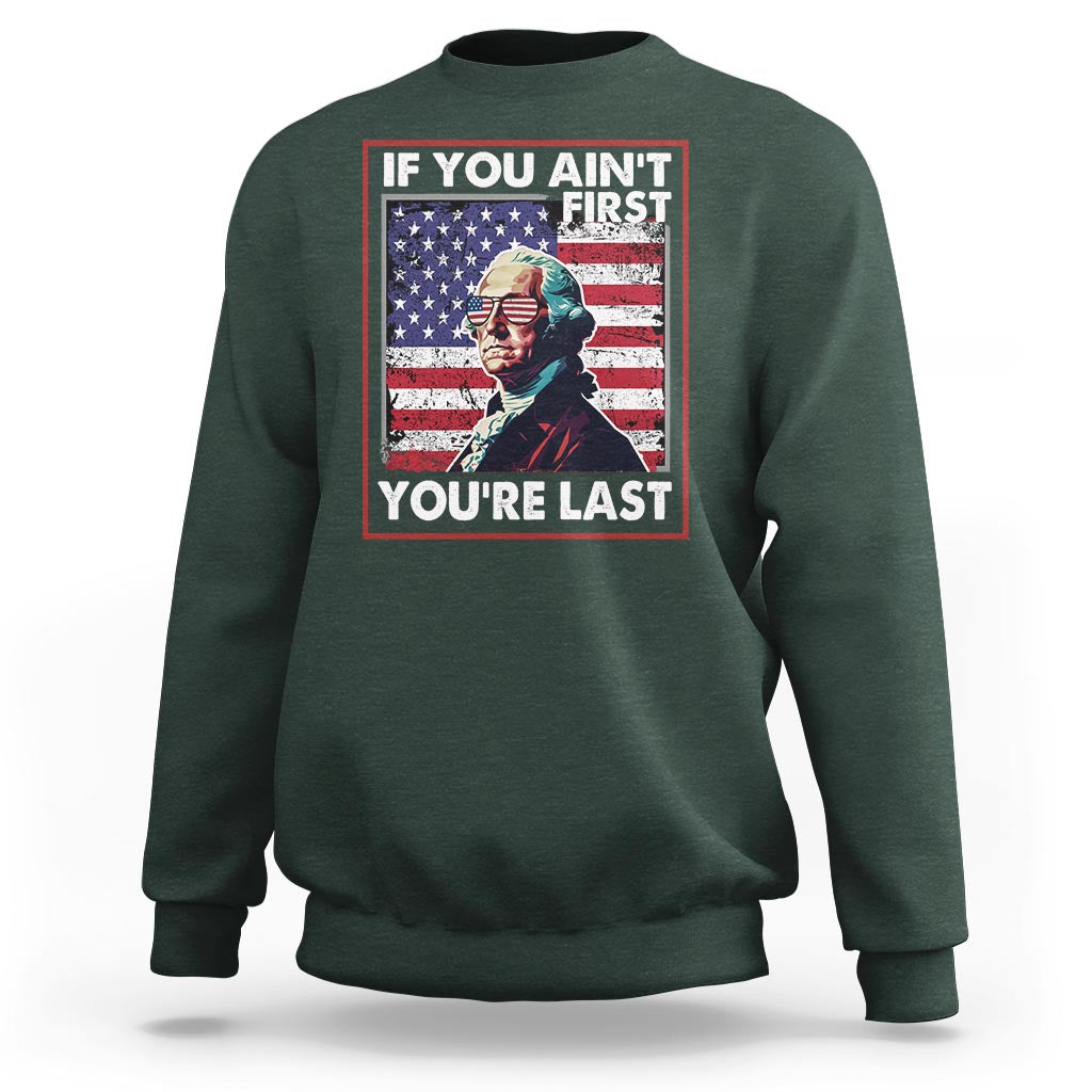 George Washington Sweatshirt If You Ain't First You're Last 4th Of July - Wonder Print Shop