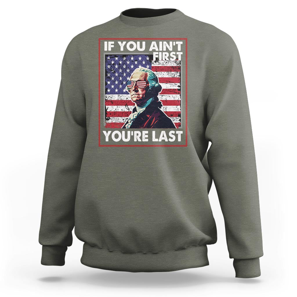 George Washington Sweatshirt If You Ain't First You're Last 4th Of July - Wonder Print Shop