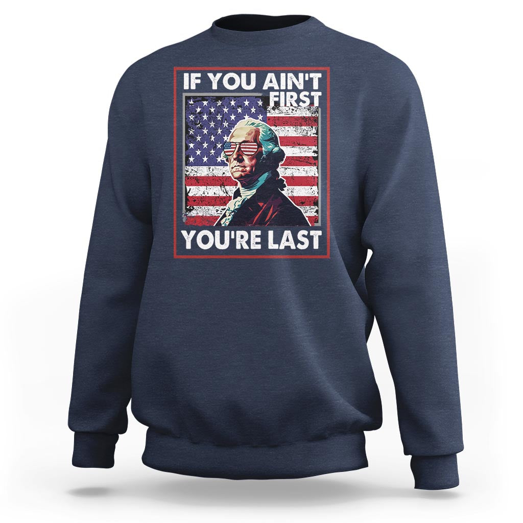 George Washington Sweatshirt If You Ain't First You're Last 4th Of July - Wonder Print Shop