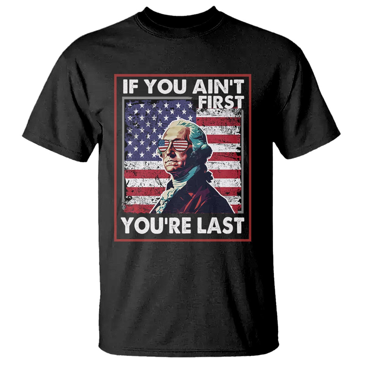 George Washington T Shirt If You Ain't First You're Last 4th Of July - Wonder Print Shop