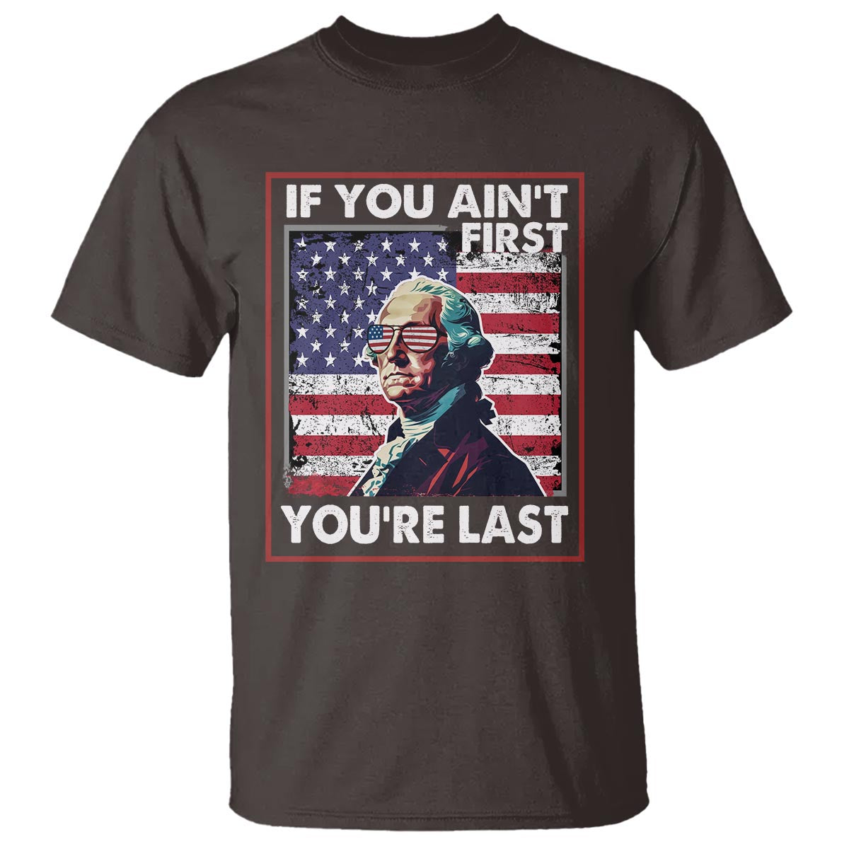 George Washington T Shirt If You Ain't First You're Last 4th Of July - Wonder Print Shop