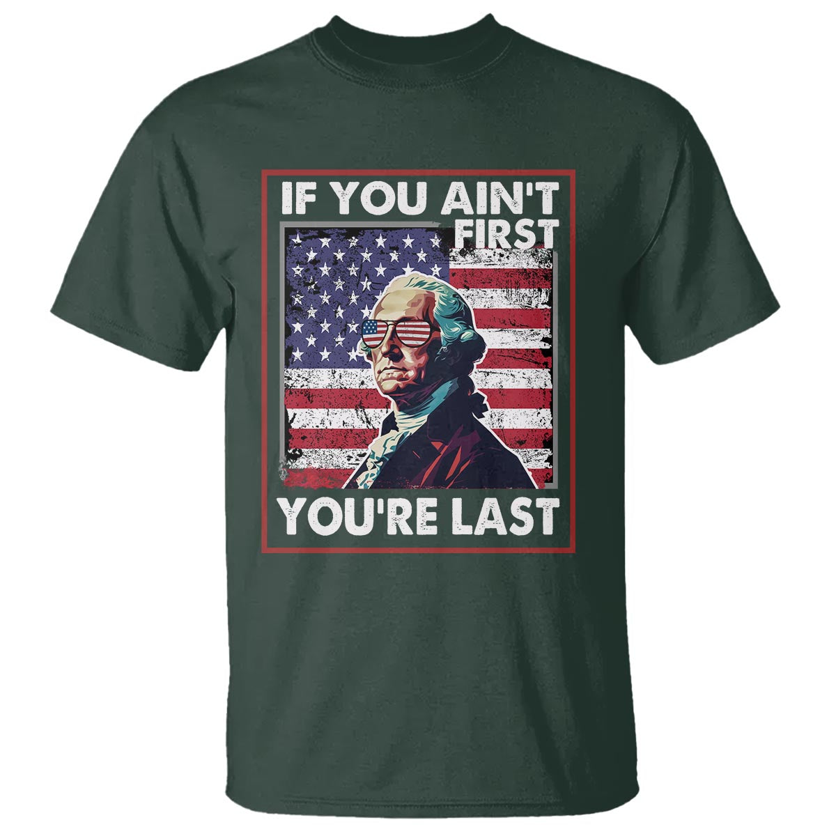 George Washington T Shirt If You Ain't First You're Last 4th Of July - Wonder Print Shop