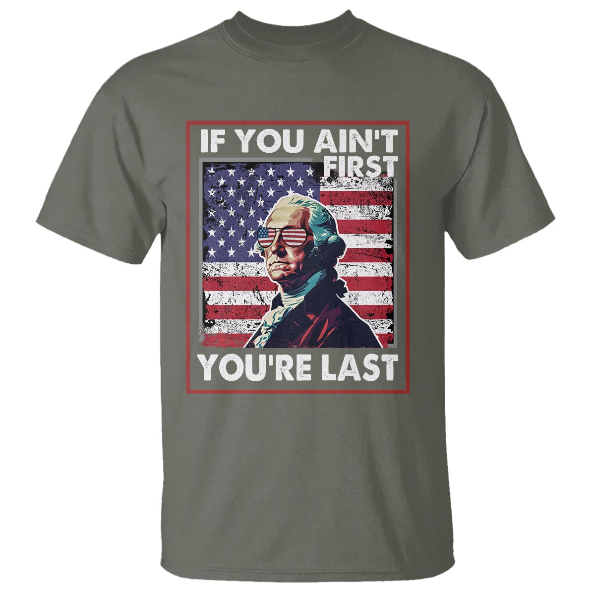 George Washington T Shirt If You Ain't First You're Last 4th Of July - Wonder Print Shop