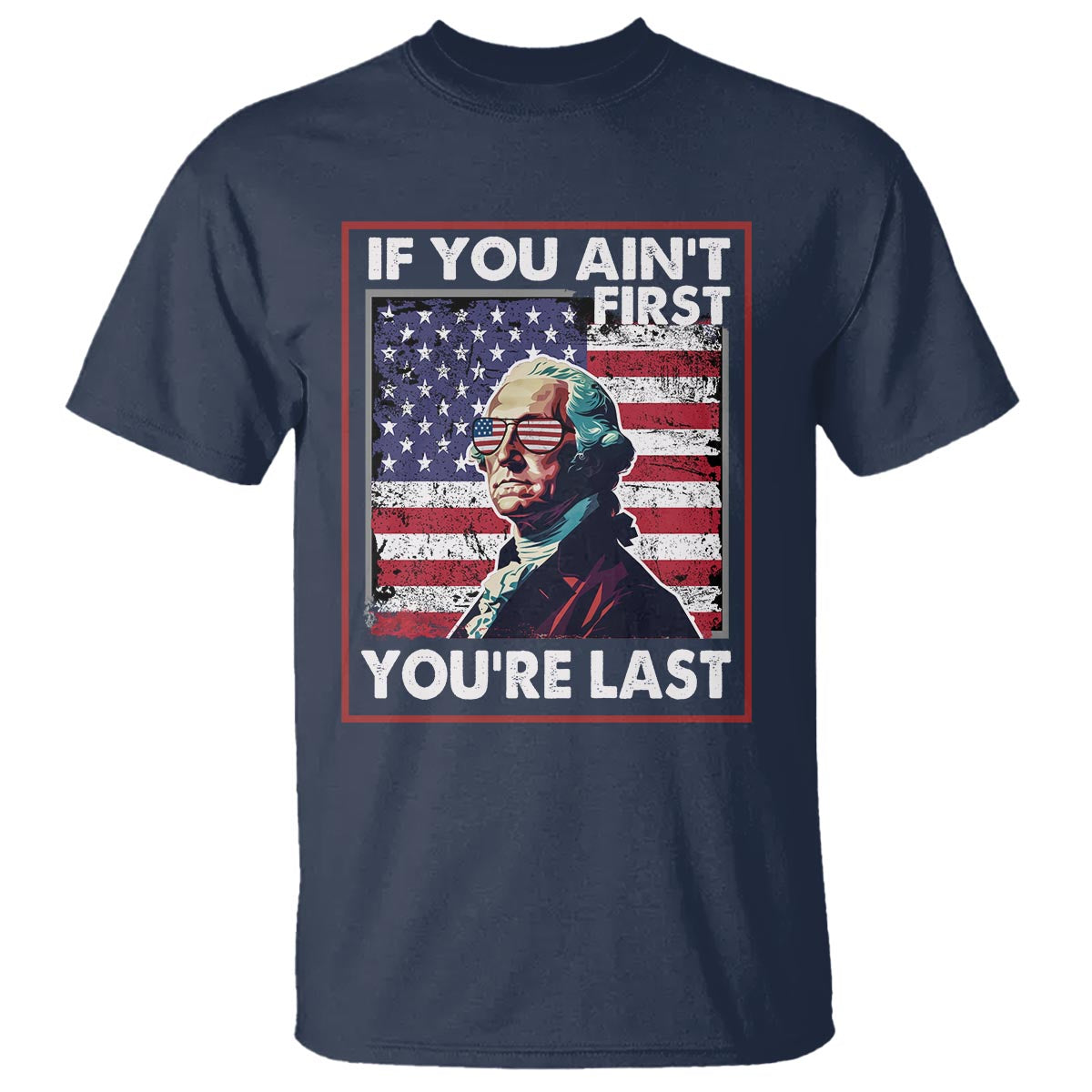 George Washington T Shirt If You Ain't First You're Last 4th Of July - Wonder Print Shop