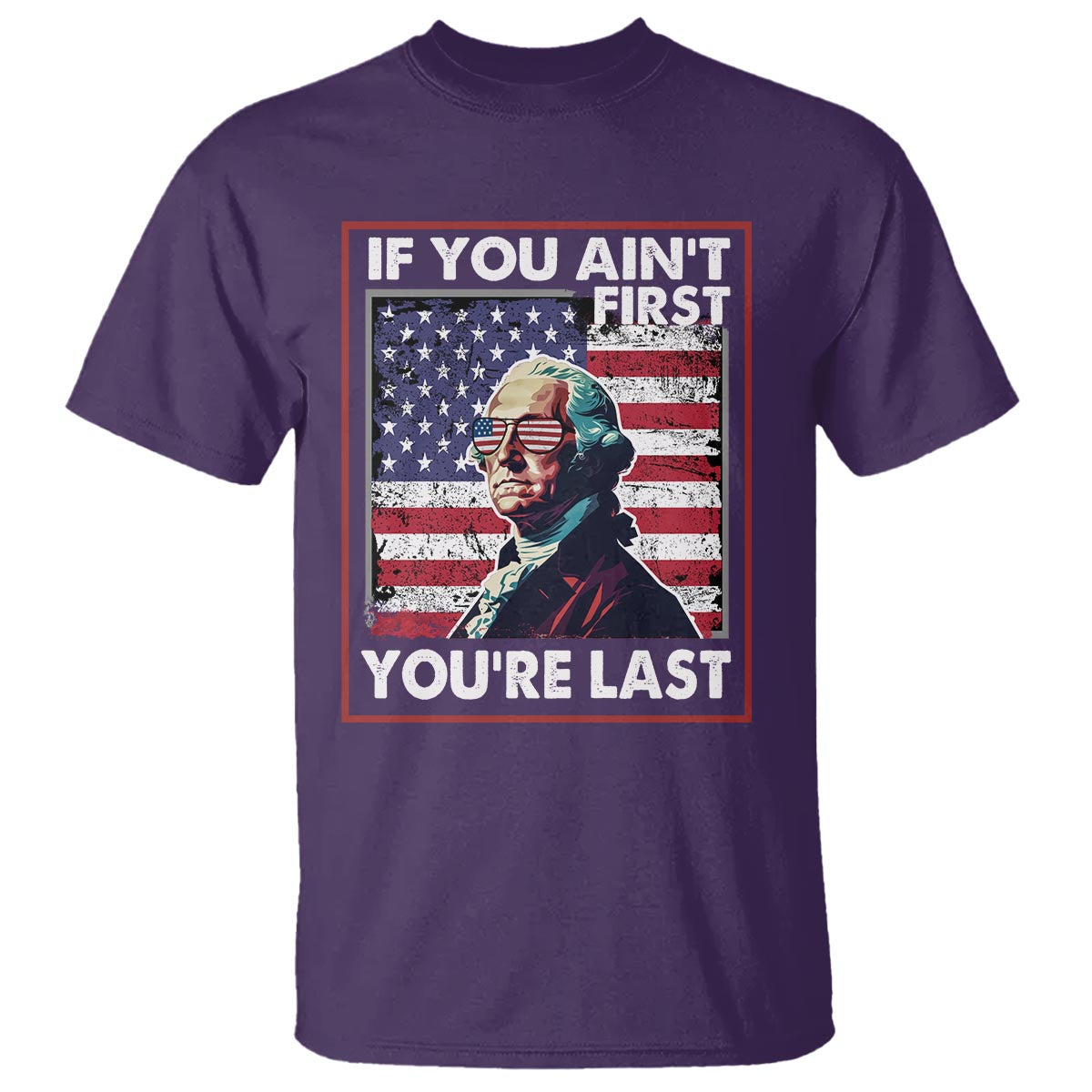 George Washington T Shirt If You Ain't First You're Last 4th Of July - Wonder Print Shop