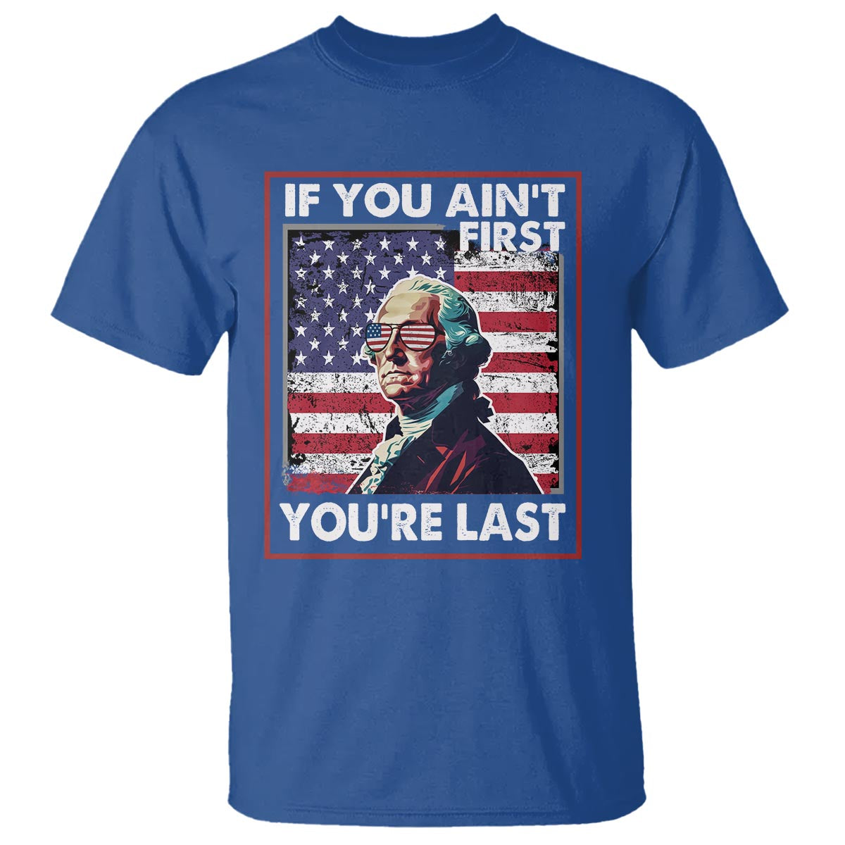 George Washington T Shirt If You Ain't First You're Last 4th Of July - Wonder Print Shop
