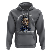 Abraham Lincoln Hoodie Go To The Theater It'll Be Fun They Said History - Wonder Print Shop