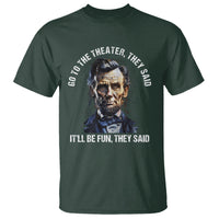 Abraham Lincoln T Shirt Go To The Theater It'll Be Fun They Said History - Wonder Print Shop
