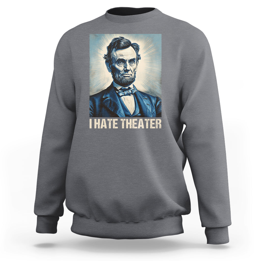 I Hate Theater Abraham Lincoln Sweatshirt - Wonder Print Shop